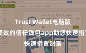 Trust Wallet电脑版 安全高效的信任钱包app助您快速措置财富