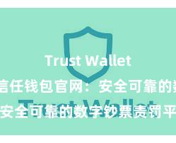 Trust Wallet安卓版下载 信任钱包官网：安全可靠的数字钞票责罚平台