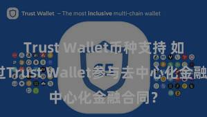 Trust Wallet币种支持 如何通过Trust Wallet参与去中心化金融合同？