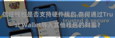 信任钱包是否支持硬件钱包 奈何通过Trust Wallet导入其他钱包的财富？