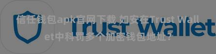 信任钱包apk官网下载 如安在Trust Wallet中科罚多个加密钱包地址？