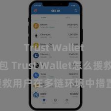 Trust Wallet Defi钱包 Trust Wallet怎么援救用户在多链环境中措置和兑换钞票？